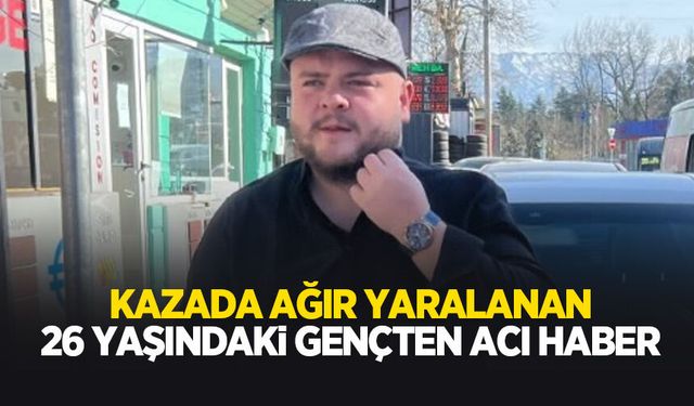 Kazada ağır yaralanan genç hayatını kaybetti