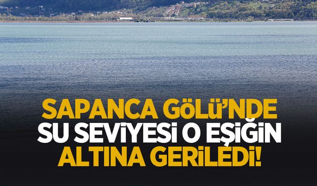 Sapanca Gölü'nde su seviyesi o eşiğin altına düştü