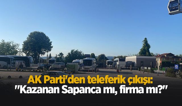Sapanca'da teleferik tartışması yeniden alevlendi!