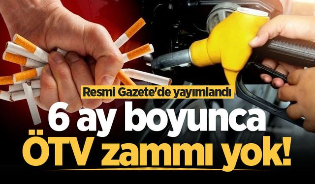 Resmi Gazete'de yayımlandı: 6 ay boyunca ÖTV zammı yok!