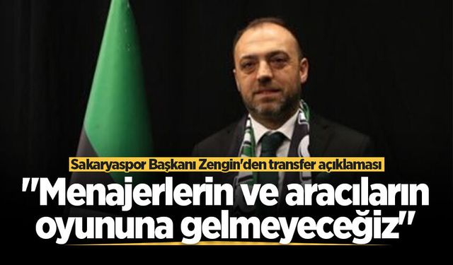 Sakaryaspor Başkanı Enes Zengin'den transfer açıklaması: "Menajerlerin ve aracıların oyununa gelmeyeceğiz"