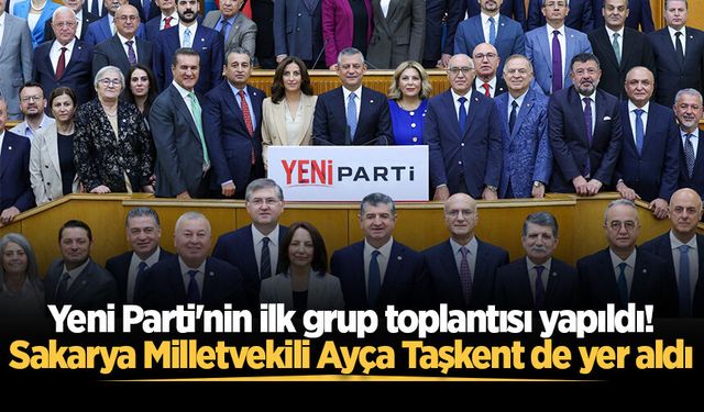 Yeni Parti'nin ilk grup toplantısı yapıldı! Sakarya Milletvekili Ayça Taşkent de yer aldı