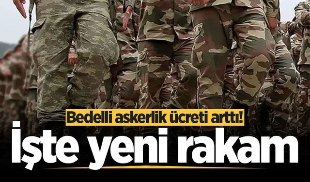 Bedelli askerlik ücreti arttı! İşte yeni rakam
