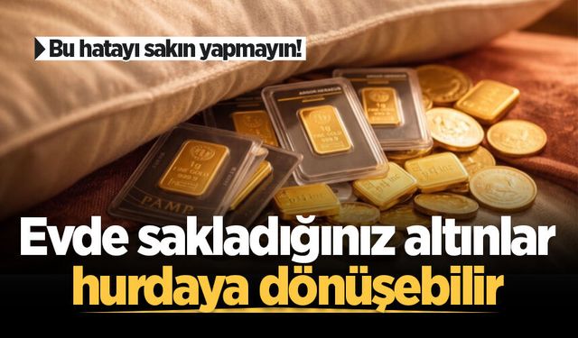 Bu hatayı sakın yapmayın! Evde sakladığınız altınlar hurdaya dönüşebilir