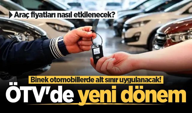 ÖTV'de yeni dönem: Binek otomobillerde alt sınır uygulanacak! Araç fiyatları nasıl etkilenecek?