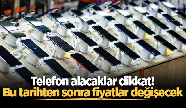 Telefon alacaklar dikkat! Bu tarihten sonra fiyatlar değişecek