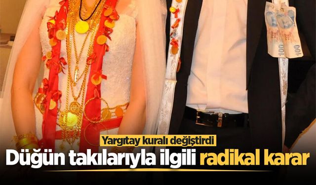 "Düğünde takılan altınlar kimin?" tartışmasına Yargıtay son noktayı koydu