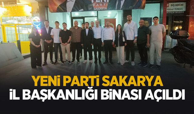 Yeni Parti Sakarya İl Başkanlığı Binası Hizmete Girdi