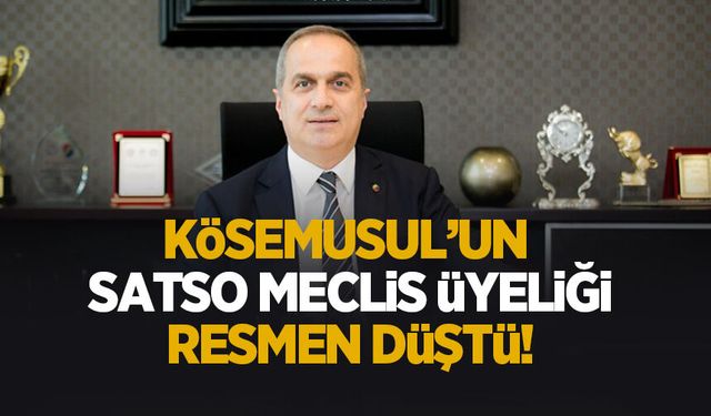 Kösemusul’un SATSO Meclis üyeliği resmen düştü