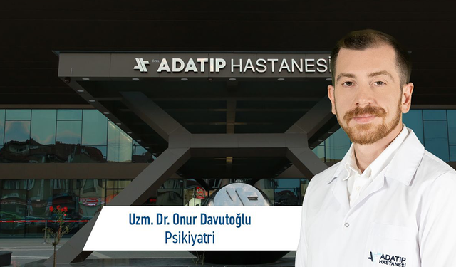 Uzm. Dr. Onur Davutoğlu, Özel Adatıp Hastanesi Psikiyatri bölümünde hasta kabulüne başladı