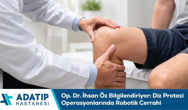 Op. Dr. İhsan Öz bilgilendiriyor: Diz protezi operasyonlarında robotik cerrahi