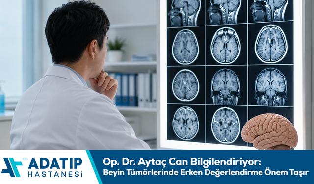 Op. Dr. Aytaç Can Bilgilendiriyor: Beyin Tümörlerinde Erken Değerlendirme Önem Taşır