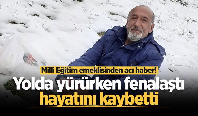 Milli Eğitim emeklisinden acı haber! Yolda yürürken fenalaştı, hayatını kaybetti