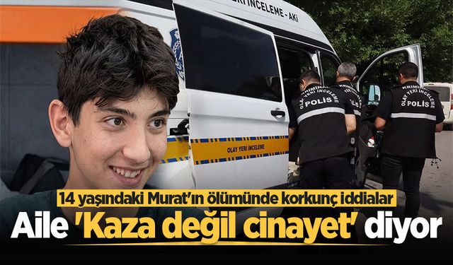 14 yaşındaki Murat'ın ölümünde korkunç iddialar: Aile 'Kaza değil, cinayet' diyor