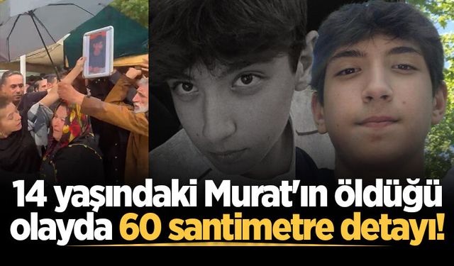 14 yaşındaki Murat'ın öldüğü olayda 60 santimetre detayı!