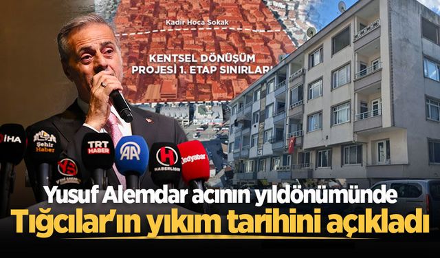 Yusuf Alemdar acının yıldönümünde Tığcılar'ın yıkım tarihini açıkladı