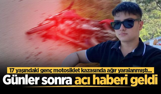 17 yaşındaki genç motosiklet kazasında ağır yaralanmıştı... Günler sonra acı haberi geldi
