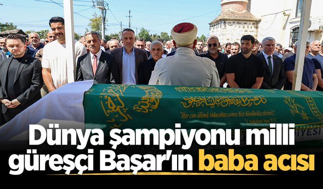 Dünya şampiyonu milli güreşçi Başar'ın baba acısı