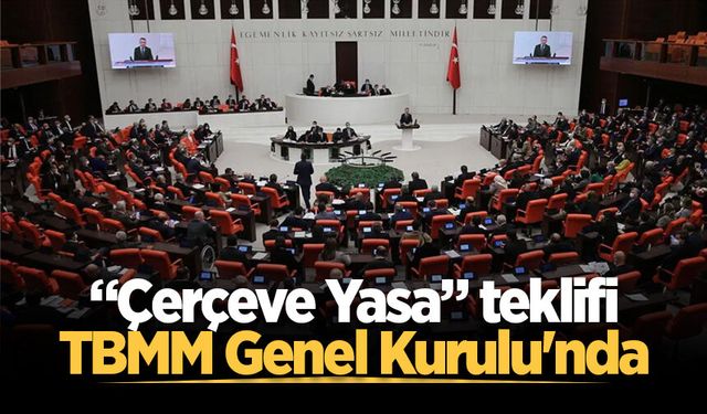 “Çerçeve Yasa” teklifi TBMM Genel Kurulu'nda