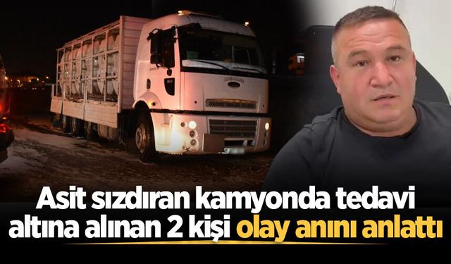 Asit sızdıran kamyonda tedavi altına alınan 2 kişi olay anını anlattı