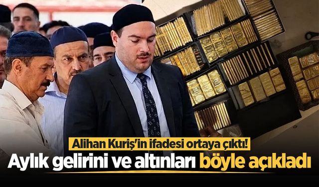 Alihan Kuriş'in ifadesi ortaya çıktı! Aylık gelirini ve altınların kaynağını böyle açıkladı