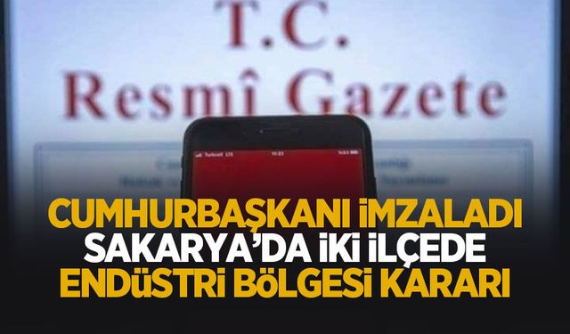 Cumhurbaşkanı Erdoğan imzaladı! Sakarya'da 2 ilçe için Endüstri Bölgesi kararı