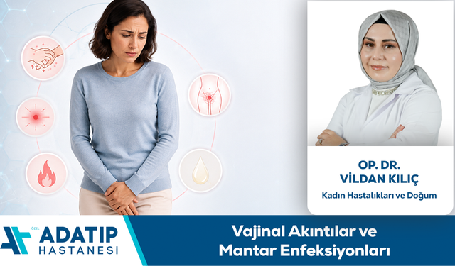Op. Dr. Vildan Kılıç Bilgilendiriyor: Vajinal Akıntılar ve Mantar Enfeksiyonları