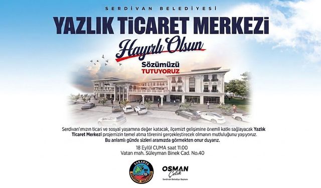 Serdivan’da Yazlık Ticaret Merkezi’nin temeli atılıyor: Başkan Çelik’ten törene davet