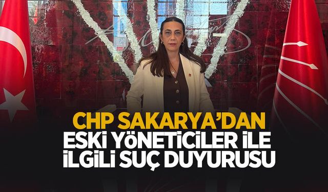 CHP Sakarya İl Başkanlığı'ndan eski yöneticilerle ilgili suç duyurusu açıklaması