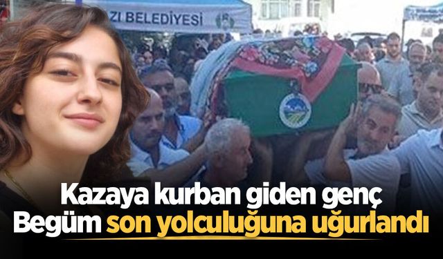 Kazaya kurban giden genç Begüm son yolculuğuna uğurlandı
