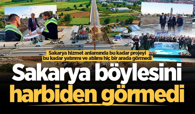 Sakarya hizmet anlamında bu kadar projeyi, bu kadar yatırımı ve atılımı hiç bir arada görmedi