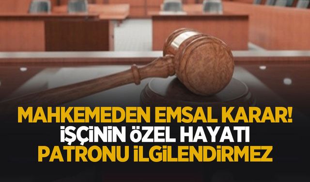 Emsal karar; İşçinin özel hayatı patronu ilgilendirmez