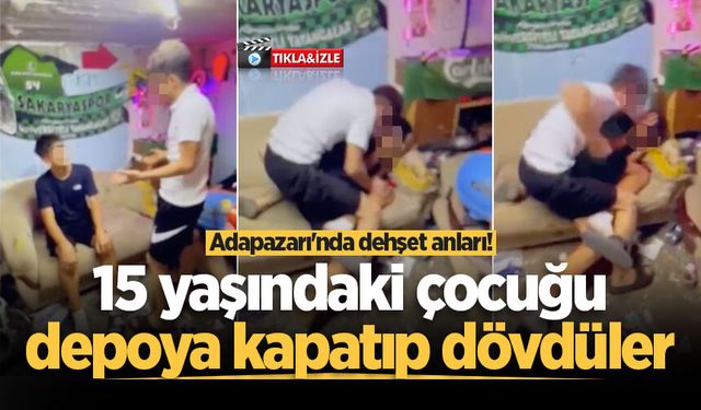 Adapazarı'nda dehşet anları! 15 yaşındaki çocuğu depoya kapatıp dövdüler