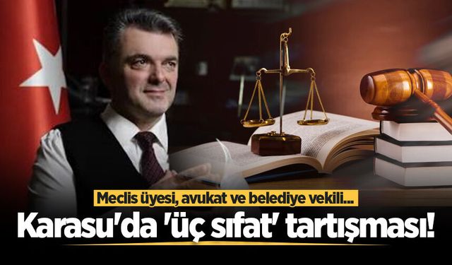 Karasu'da 'üç sıfat' tartışması! Meclis üyesi, avukat ve belediye vekili...