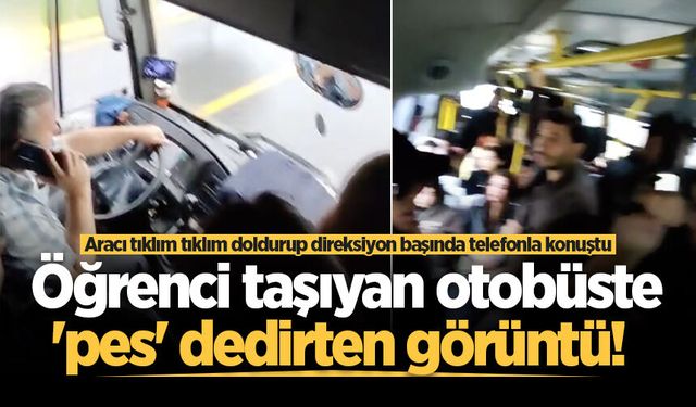 Öğrenci taşıyan otobüste 'pes' dedirten görüntü! Aracı tıklım tıklım doldurup direksiyon başında telefonla konuştu