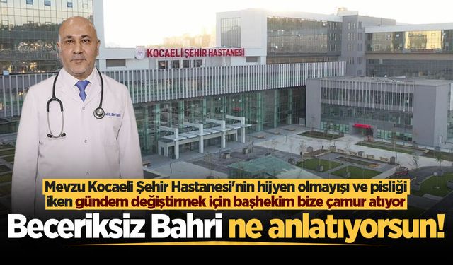 Mevzu Kocaeli Şehir Hastanesi'nin hijyen olmayışı ve pisliği iken gündem değiştirmek için başhekim bize çamur atıyor
