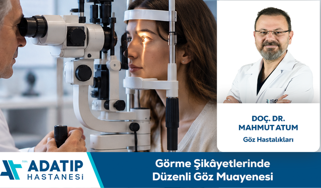 Doç. Dr. Mahmut Atum Bilgilendiriyor: Görme Şikâyetlerinde Düzenli Göz Muayenesi
