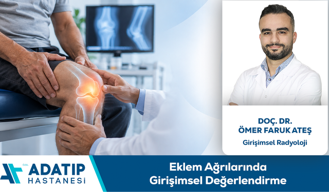 Doç. Dr. Ömer Faruk Ateş Bilgilendiriyor: Eklem Ağrılarında Girişimsel Değerlendirme