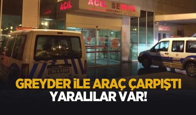 Greyder ile araç çarpıştı: Yaralılar var