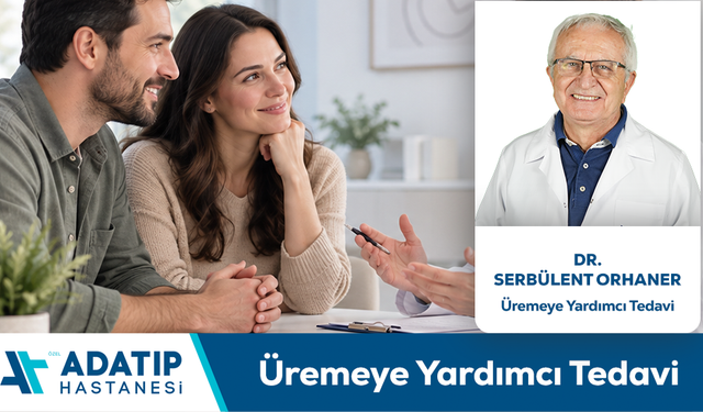 Dr. Serbülent Orhaner Bilgilendiriyor: Üremeye Yardımcı Tedavi