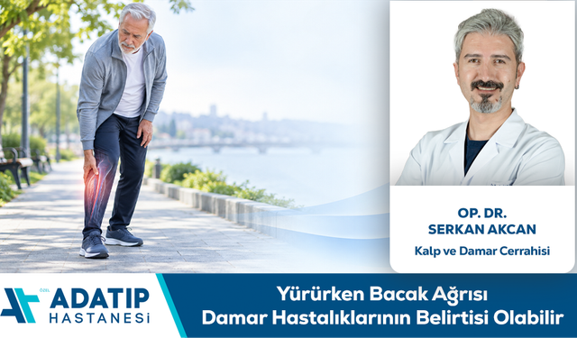 Op. Dr. Serkan Akcan Bilgilendiriyor: Yürürken Bacak Ağrısı Damar Hastalıklarının Belirtisi Olabilir