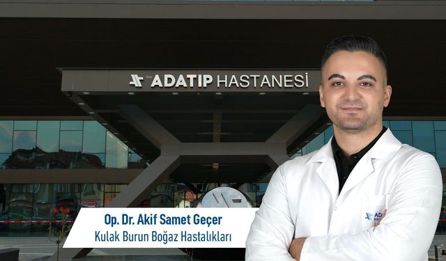 Op. Dr. Akif Samet Geçer, Özel Adatıp Hastanesi Kulak Burun Boğaz Hastalıkları Bölümünde Hasta Kabulüne Başladı