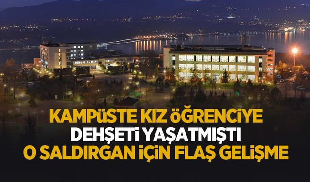 Kampüste genç kıza saldırmıştı' Saldırgan için flaş gelişme