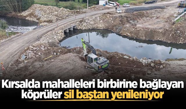 Kırsalda mahalleleri birbirine bağlayan köprüler sil baştan yenileniyor