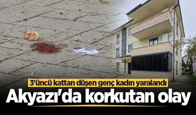 Akyazı'da korkutan olay: 3'üncü kattan düşen genç kadın yaralandı