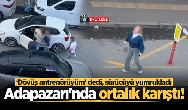 Adapazarı'nda ortalık karıştı! ‘Dövüş antrenörüyüm’ dedi, sürücüyü yumrukladı