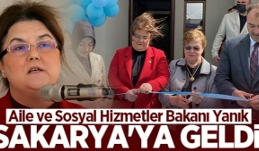 Aile ve Sosyal Hizmetler Bakanı Yanık Sakarya'ya geldi!