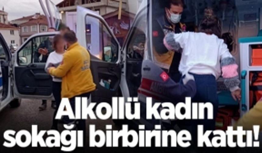 Alkollü kadın sokağı birbirine kattı! 