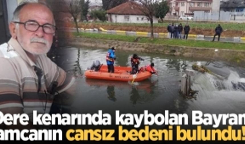 Dere kenarında kaybolan Bayram amcanın cansız bedeni bulundu! 