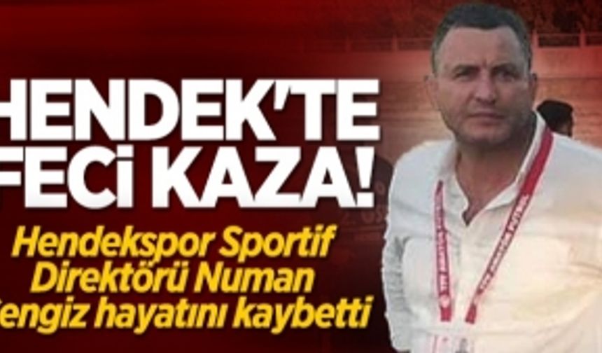 Hendekspor Sportif Direktörü Numan Cengiz feci kazada hayatını kaybetti